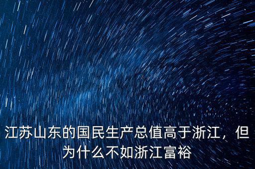 江蘇山東的國民生產(chǎn)總值高于浙江，但為什么不如浙江富裕