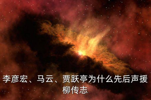 李彥宏、馬云、賈躍亭為什么先后聲援柳傳志
