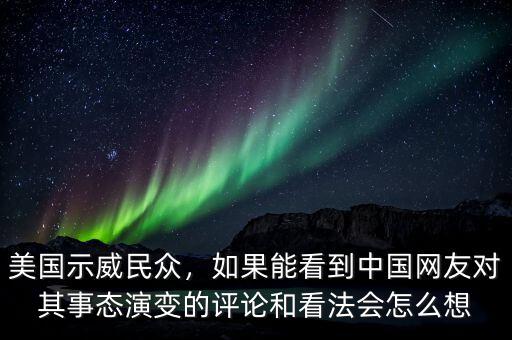 美國示威民眾，如果能看到中國網(wǎng)友對其事態(tài)演變的評論和看法會怎么想
