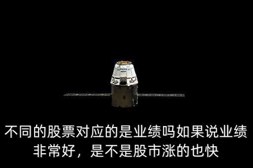 不同的股票對(duì)應(yīng)的是業(yè)績(jī)嗎如果說(shuō)業(yè)績(jī)非常好，是不是股市漲的也快