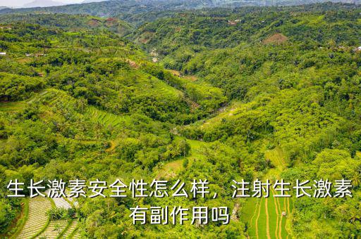 生長(zhǎng)激素安全性怎么樣，注射生長(zhǎng)激素有副作用嗎