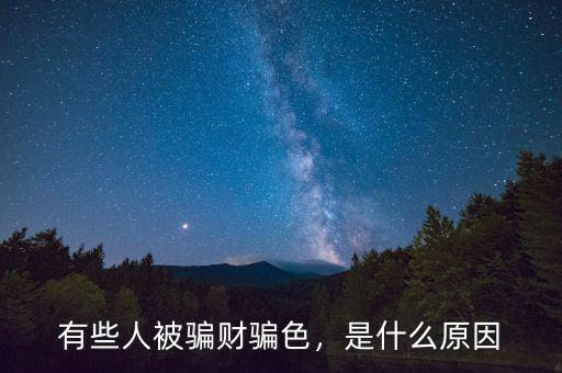 有些人被騙財騙色，是什么原因