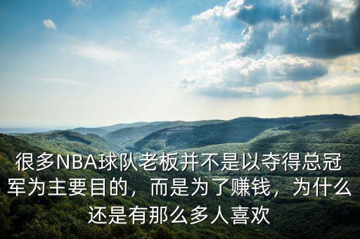 很多NBA球隊(duì)老板并不是以?shī)Z得總冠軍為主要目的，而是為了賺錢(qián)，為什么還是有那么多人喜歡
