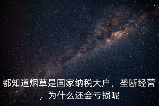 都知道煙草是國家納稅大戶，壟斷經(jīng)營，為什么還會(huì)虧損呢