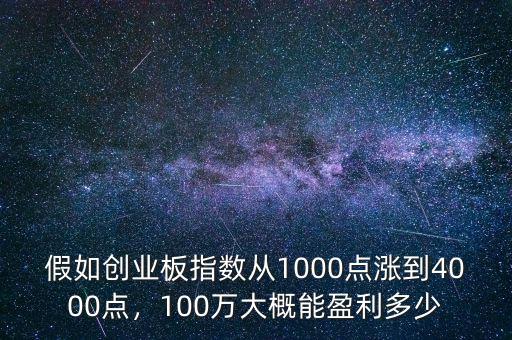 假如創(chuàng)業(yè)板指數(shù)從1000點(diǎn)漲到4000點(diǎn)，100萬(wàn)大概能盈利多少