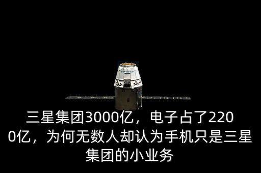 三星集團(tuán)3000億，電子占了2200億，為何無數(shù)人卻認(rèn)為手機(jī)只是三星集團(tuán)的小業(yè)務(wù)