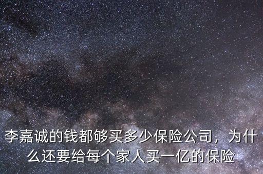 李嘉誠(chéng)的錢(qián)都?jí)蛸I(mǎi)多少保險(xiǎn)公司，為什么還要給每個(gè)家人買(mǎi)一億的保險(xiǎn)
