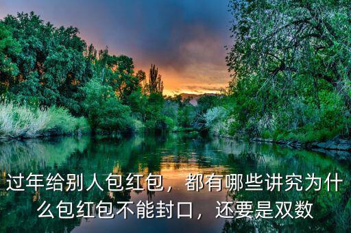 過(guò)年給別人包紅包，都有哪些講究為什么包紅包不能封口，還要是雙數(shù)