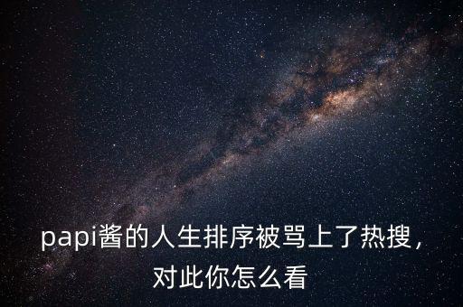 papi醬的人生排序被罵上了熱搜，對(duì)此你怎么看
