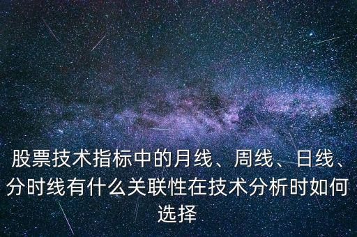 股票技術指標中的月線、周線、日線、分時線有什么關聯(lián)性在技術分析時如何選擇