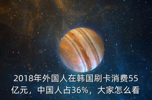 2018年外國人在韓國刷卡消費(fèi)55億元，中國人占36%，大家怎么看