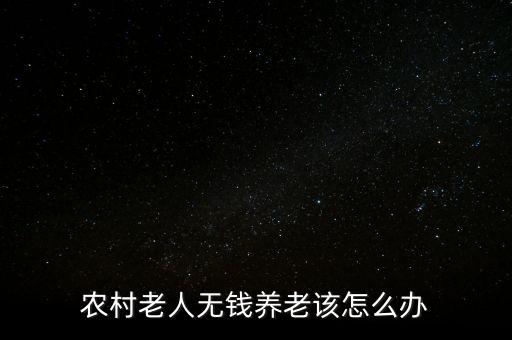農(nóng)村老人無(wú)錢養(yǎng)老該怎么辦