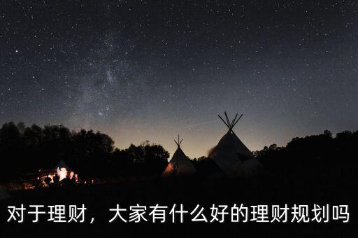 對于理財，大家有什么好的理財規(guī)劃嗎