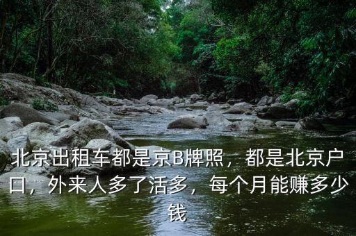 北京出租車都是京B牌照，都是北京戶口，外來人多了活多，每個(gè)月能賺多少錢