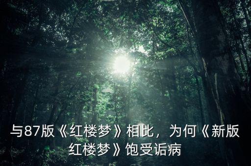 與87版《紅樓夢(mèng)》相比，為何《新版紅樓夢(mèng)》飽受詬病