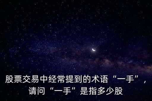 股票交易中經(jīng)常提到的術(shù)語“一手”，請問“一手”是指多少股