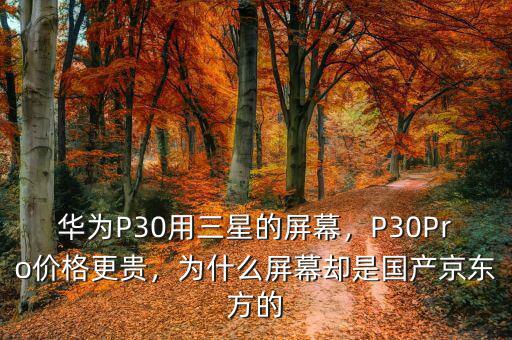 華為P30用三星的屏幕，P30Pro價格更貴，為什么屏幕卻是國產京東方的