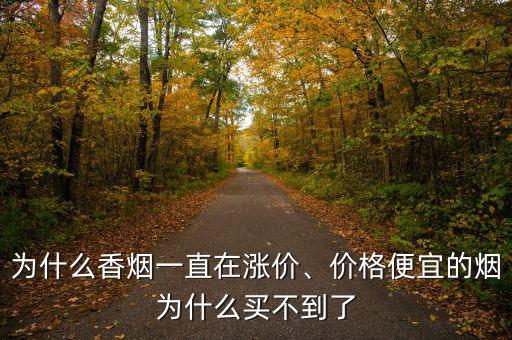 為什么香煙一直在漲價、價格便宜的煙為什么買不到了