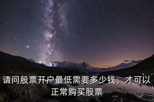 請問股票開戶最低需要多少錢，才可以正常購買股票