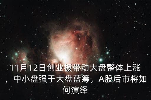 11月12日創(chuàng)業(yè)板帶動大盤整體上漲，中小盤強(qiáng)于大盤藍(lán)籌，A股后市將如何演繹
