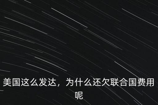 美國(guó)這么發(fā)達(dá)，為什么還欠聯(lián)合國(guó)費(fèi)用呢