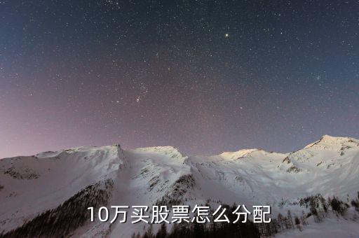 10萬(wàn)買(mǎi)股票怎么分配