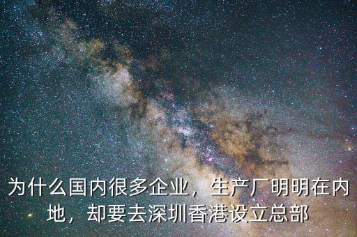 為什么國(guó)內(nèi)很多企業(yè)，生產(chǎn)廠明明在內(nèi)地，卻要去深圳香港設(shè)立總部