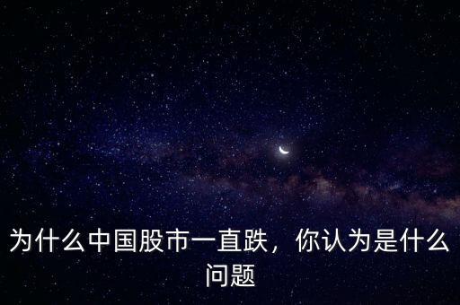 為什么中國股市一直跌，你認(rèn)為是什么問題