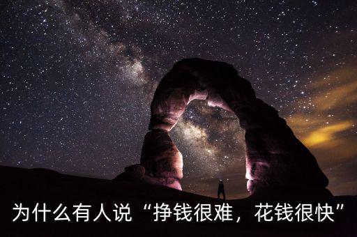 為什么有人說“掙錢很難，花錢很快”
