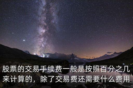 股票的交易手續(xù)費一般是按照百分之幾來計算的，除了交易費還需要什么費用