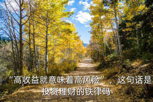 “高收益就意味著高風(fēng)險(xiǎn)”，這句話是投資理財(cái)?shù)蔫F律嗎