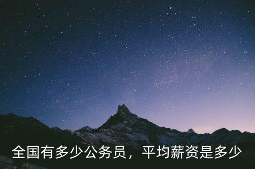 全國有多少公務(wù)員，平均薪資是多少