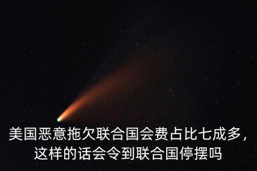 聯(lián)合國會費美國人擔(dān)負(fù)多少,聯(lián)合國會因此解散嗎