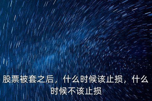 股票被套之后，什么時(shí)候該止損，什么時(shí)候不該止損