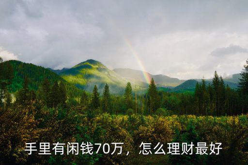 手里有閑錢70萬，怎么理財最好