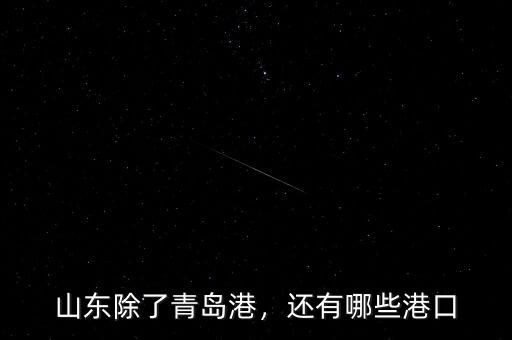 山東除了青島港，還有哪些港口