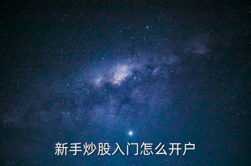新手炒股入門(mén)怎么開(kāi)戶(hù)
