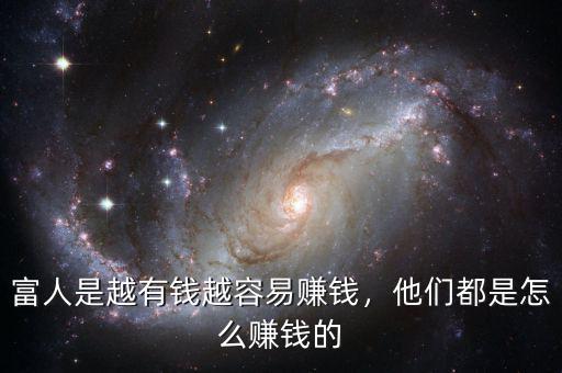 富人是越有錢越容易賺錢，他們都是怎么賺錢的