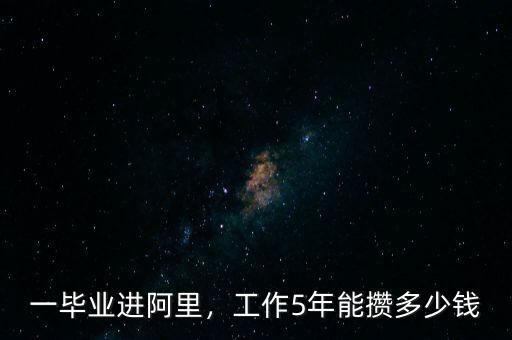 一畢業(yè)進阿里，工作5年能攢多少錢