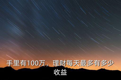 手里有100萬，理財(cái)每天最多有多少收益