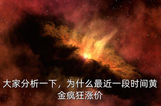 大家分析一下，為什么最近一段時間黃金瘋狂漲價