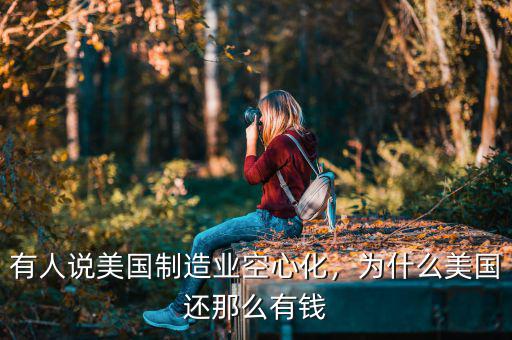 有人說美國制造業(yè)空心化，為什么美國還那么有錢