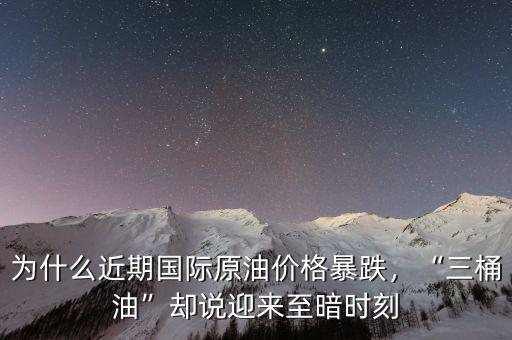 為什么近期國際原油價格暴跌，“三桶油”卻說迎來至暗時刻