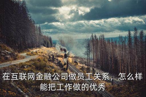 在互聯(lián)網(wǎng)金融公司做員工關(guān)系，怎么樣能把工作做的優(yōu)秀