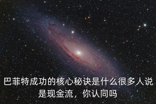 巴菲特成功的核心秘訣是什么很多人說是現金流，你認同嗎