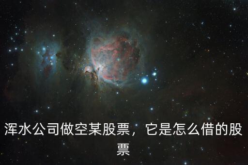 渾水公司做空某股票，它是怎么借的股票