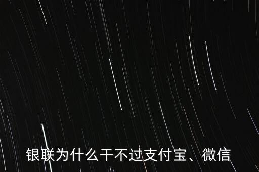 銀聯(lián)為什么干不過(guò)支付寶、微信
