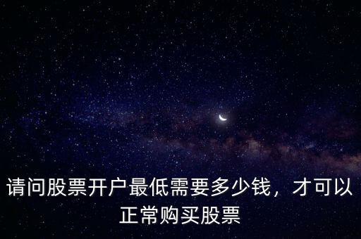 請(qǐng)問股票開戶最低需要多少錢，才可以正常購(gòu)買股票