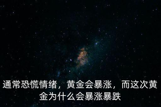 通常恐慌情緒，黃金會暴漲，而這次黃金為什么會暴漲暴跌