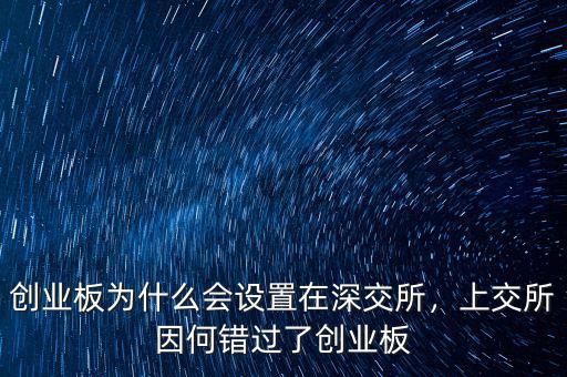 創(chuàng)業(yè)板為什么會(huì)設(shè)置在深交所，上交所因何錯(cuò)過了創(chuàng)業(yè)板